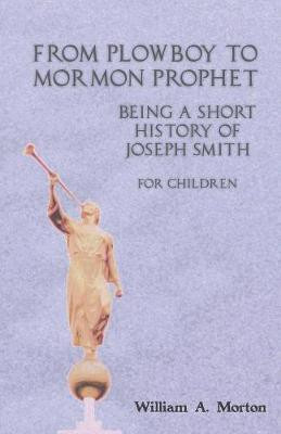 From Plowboy to Mormon Prophet(English, Paperback, Morton William A)