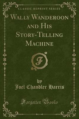 Wally Wanderoon and His Story-Telling Machine (Classic Reprint)(English, Paperback, Harris Joel Chandler)