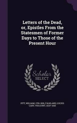 Letters of the Dead, or, Epistles From the Statesmen of Former Days to Those of the Present Hour(English, Hardcover, Pitt William)