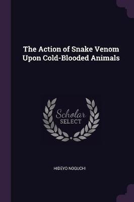 The Action of Snake Venom Upon Cold-Blooded Animals(English, Paperback, Noguchi Hideyo)