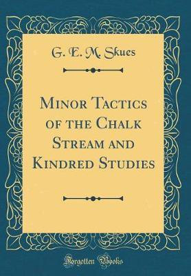 Minor Tactics of the Chalk Stream and Kindred Studies (Classic Reprint)(English, Hardcover, Skues G. E. M.)