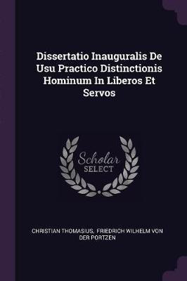 Dissertatio Inauguralis De Usu Practico Distinctionis Hominum In Liberos Et Servos(English, Paperback, Thomasius Christian)