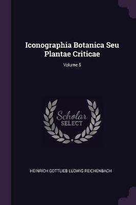 Iconographia Botanica Seu Plantae Criticae; Volume 5(English, Paperback, unknown)