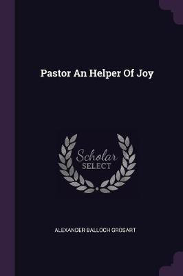 Pastor An Helper Of Joy(English, Paperback, Grosart Alexander Balloch)