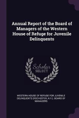Annual Report of the Board of Managers of the Western House of Refuge for Juvenile Delinquents(English, Paperback, unknown)