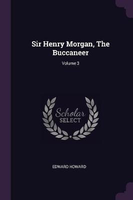 Sir Henry Morgan, The Buccaneer; Volume 3(English, Paperback, Howard Edward)