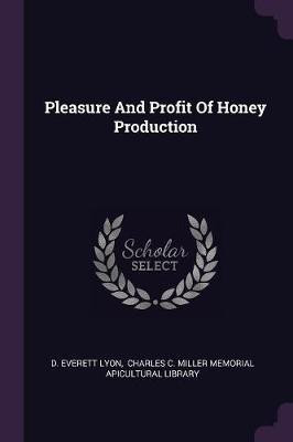 Pleasure And Profit Of Honey Production(English, Paperback, Lyon D Everett)