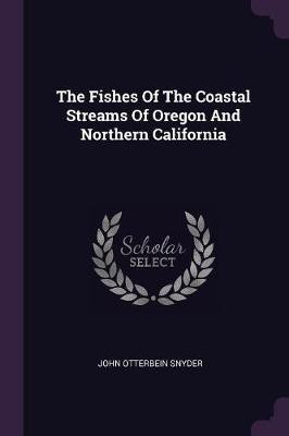 The Fishes Of The Coastal Streams Of Oregon And Northern California(English, Paperback, Snyder John Otterbein)