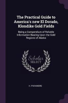 The Practical Guide to America's new El Dorado, Klondike Gold Fields(English, Paperback, Paramore H)