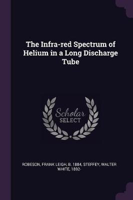 The Infra-red Spectrum of Helium in a Long Discharge Tube(English, Paperback, Robeson Frank Leigh)