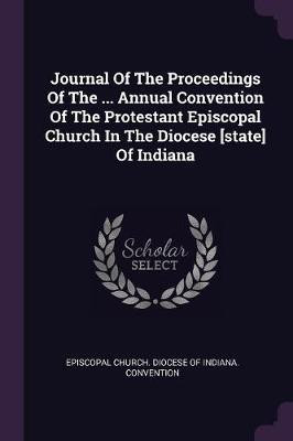 Journal Of The Proceedings Of The ... Annual Convention Of The Protestant Episcopal Church In The Diocese [state] Of Indiana(English, Paperback, unknown)