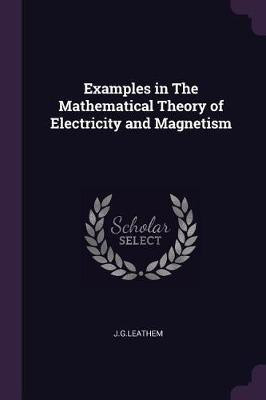 Examples in The Mathematical Theory of Electricity and Magnetism(English, Paperback, J G Leathem)