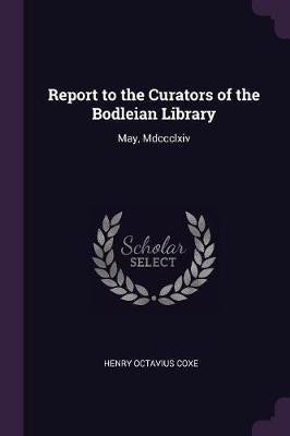 Report to the Curators of the Bodleian Library(English, Paperback, Coxe Henry Octavius)