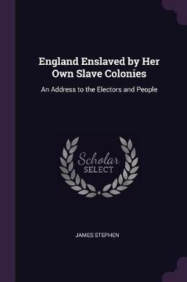 England Enslaved by Her Own Slave Colonies(English, Paperback, Stephen James)