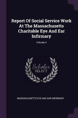Report Of Social Service Work At The Massachusetts Charitable Eye And Ear Infirmary; Volume 4(English, Paperback, unknown)