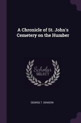 A Chronicle of St. John's Cemetery on the Humber(English, Paperback, Denison George T)