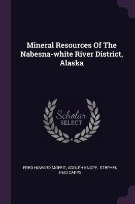 Mineral Resources Of The Nabesna-white River District, Alaska(English, Paperback, Moffit Fred Howard)