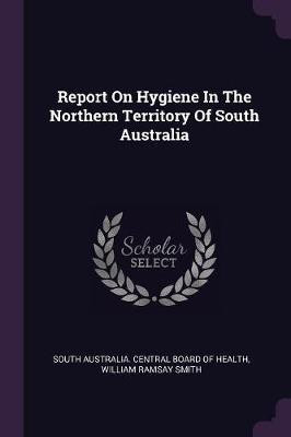 Report On Hygiene In The Northern Territory Of South Australia(English, Paperback, unknown)