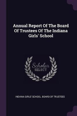 Annual Report Of The Board Of Trustees Of The Indiana Girls' School(English, Paperback, unknown)