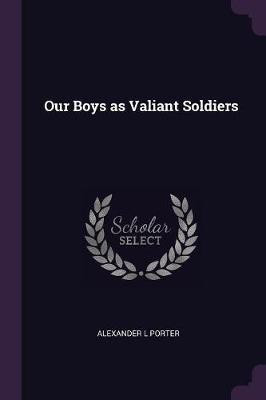 Our Boys as Valiant Soldiers(English, Paperback, Porter Alexander L)