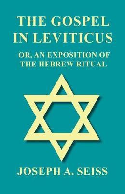 The Gospel in Leviticus - Or, An Exposition of The Hebrew Ritual(English, Paperback, Seiss Joseph Augustus)