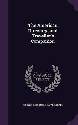 The American Directory, and Traveller's Companion(English, Hardcover, Hall Lorenzo T [From Old Catalog])