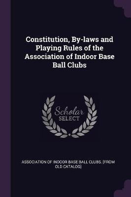 Constitution, By-laws and Playing Rules of the Association of Indoor Base Ball Clubs(English, Paperback, unknown)