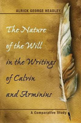 The Nature of the Will in the Writings of Calvin and Arminius(English, Paperback, Headley Alrick George)