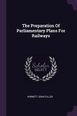 The Preparation Of Parliamentary Plans For Railways(English, Paperback, Fuller Harnett John)