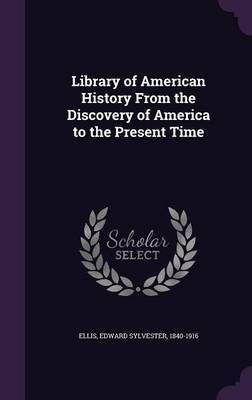 Library of American History From the Discovery of America to the Present Time(English, Hardcover, Ellis Edward Sylvester)