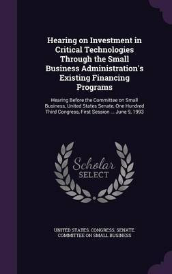 Hearing on Investment in Critical Technologies Through the Small Business Administration's Existing Financing Programs(English, Hardcover, unknown)