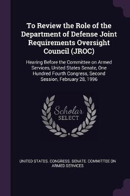 To Review the Role of the Department of Defense Joint Requirements Oversight Council (JROC)(English, Paperback, unknown)
