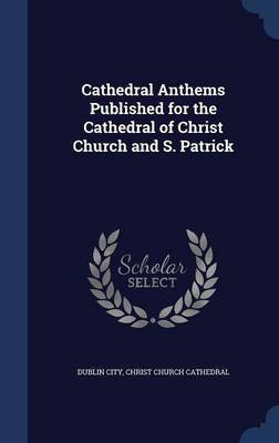 Cathedral Anthems Published for the Cathedral of Christ Church and S. Patrick(English, Hardcover, unknown)
