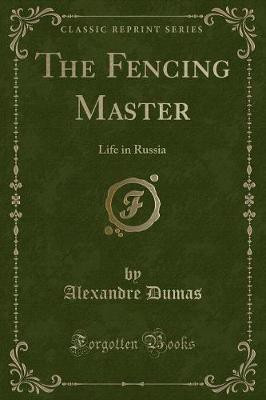The Fencing Master: Life in Russia (Classic Reprint)(English, Paperback, Dumas Alexandre)