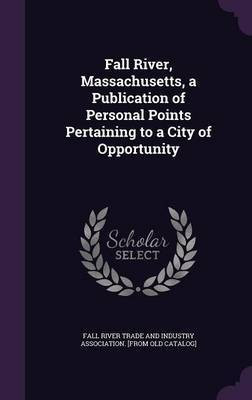 Fall River, Massachusetts, a Publication of Personal Points Pertaining to a City of Opportunity(English, Hardcover, unknown)