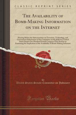 The Availability of Bomb-Making Information on the Internet(English, Paperback, Judiciary United States Senate Committee on)