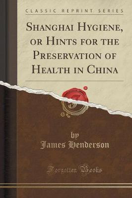 Shanghai Hygiene, or Hints for the Preservation of Health in China (Classic Reprint)(English, Paperback, Henderson James)