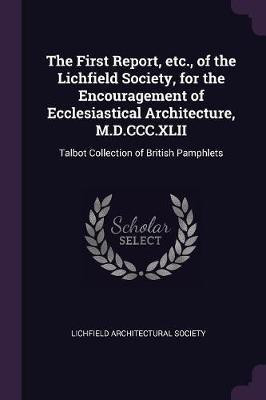 The First Report, etc., of the Lichfield Society, for the Encouragement of Ecclesiastical Architecture, M.D.CCC.XLII(English, Paperback, unknown)