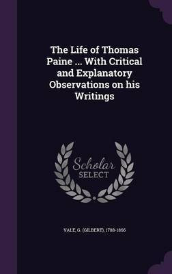 The Life of Thomas Paine ... With Critical and Explanatory Observations on his Writings(English, Hardcover, Vale Gilbert)