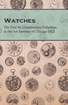 Watches - The Paul M. Chamberlain Collection at the Art Institute of Chicago 1921(English, Paperback, Anon)