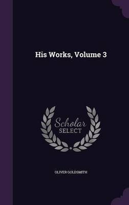His Works, Volume 3(English, Hardcover, Goldsmith Oliver)