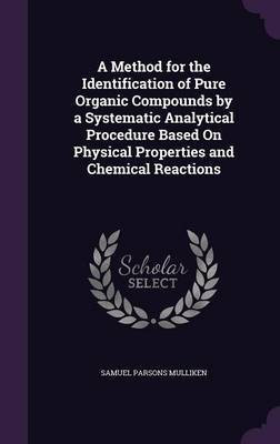 A Method for the Identification of Pure Organic Compounds by a Systematic Analytical Procedure Based On Physical Properties and Chemical Reactions(English, Hardcover, Mulliken Samuel Parsons)