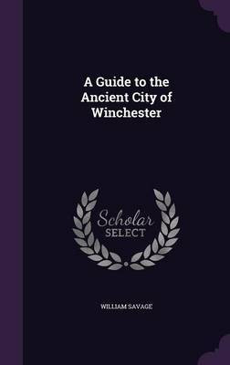 A Guide to the Ancient City of Winchester(English, Hardcover, Savage William)