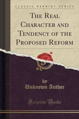 The Real Character and Tendency of the Proposed Reform (Classic Reprint)(English, Paperback, Author Unknown)