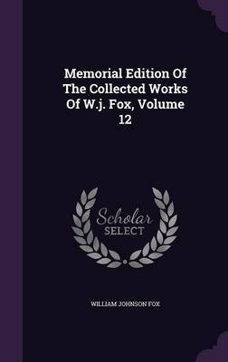 Memorial Edition Of The Collected Works Of W.j. Fox, Volume 12(English, Hardcover, Fox William Johnson)