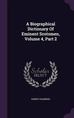 A Biographical Dictionary Of Eminent Scotsmen, Volume 4, Part 2(English, Hardcover, Chambers Robert Professor)