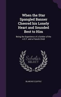 When the Star Spangled Banner Cheered his Lonely Heart and Sounded Best to Him(English, Hardcover, [Little Blanche E ])