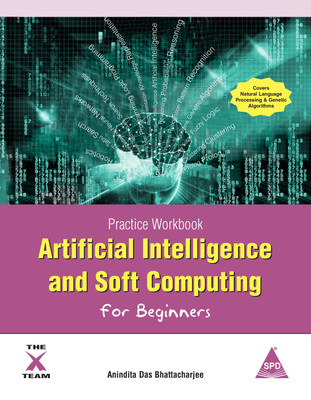Artificial Intelligence and Soft Computing for Beginners, Third Edition: Practice Workbook(English, Paperback, Anindita Das Bhattacharya)