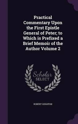 Practical Commentary Upon the First Epistle General of Peter; to Which is Prefixed a Brief Memoir of the Author Volume 2(English, Hardcover, Leighton Robert Dr)