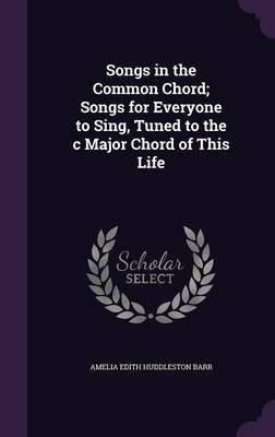 Songs in the Common Chord; Songs for Everyone to Sing, Tuned to the c Major Chord of This Life(English, Hardcover, Barr Amelia Edith Huddleston)